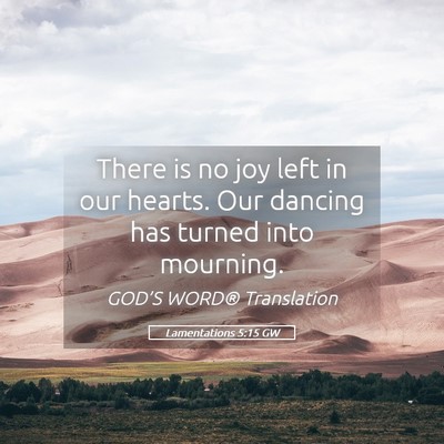 Picture 05 - Lamentations 5:15 GW - There is no joy left in our hearts. Our dancing - Bible Verse Picture