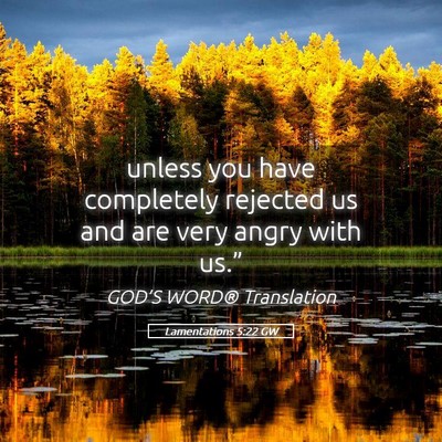 Picture 05 - Lamentations 5:22 GW - unless you have completely rejected us and are - Bible Verse Picture
