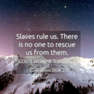 Picture 05 - Lamentations 5:8 GW - Slaves rule us. There is no one to rescue us from - Bible Verse Picture