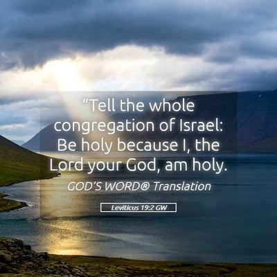 Picture 05 - Leviticus 19:2 GW - “Tell the whole congregation of Israel: Be holy - Bible Verse Picture