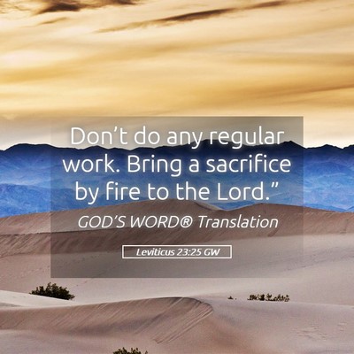 Picture 05 - Leviticus 23:25 GW - Don’t do any regular work. Bring a sacrifice by - Bible Verse Picture