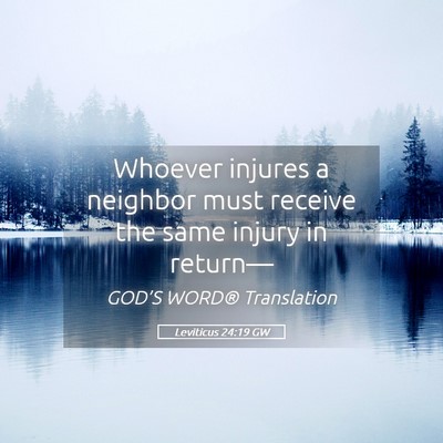 Picture 05 - Leviticus 24:19 GW - Whoever injures a neighbor must receive the same - Bible Verse Picture