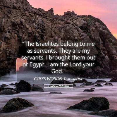 Picture 05 - Leviticus 25:55 GW - “The Israelites belong to me as servants. They - Bible Verse Picture