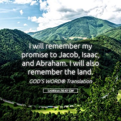 Picture 05 - Leviticus 26:42 GW - I will remember my promise to Jacob, Isaac, and - Bible Verse Picture