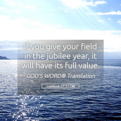 Picture 05 - Leviticus 27:17 GW - If you give your field in the jubilee year, it - Bible Verse Picture