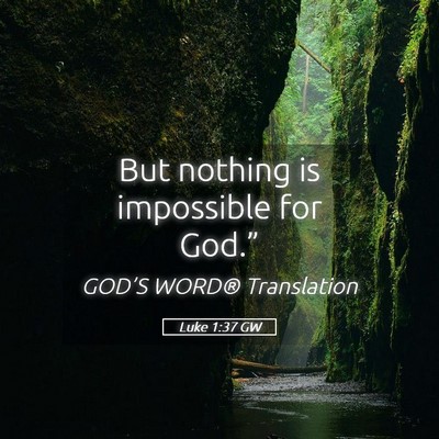 Picture 05 - Luke 1:37 GW - But nothing is impossible for - Bible Verse Picture