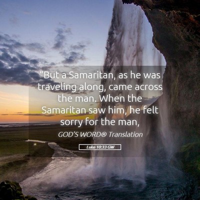 Picture 05 - Luke 10:33 GW - “But a Samaritan, as he was traveling along, - Bible Verse Picture