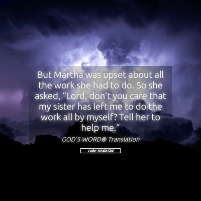 Picture 05 - Luke 10:40 GW - But Martha was upset about all the work she had - Bible Verse Picture