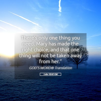 Picture 05 - Luke 10:42 GW - There’s only one thing you need. Mary has made - Bible Verse Picture