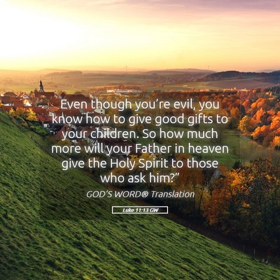 Picture 05 - Luke 11:13 GW - Even though you’re evil, you know how to give - Bible Verse Picture