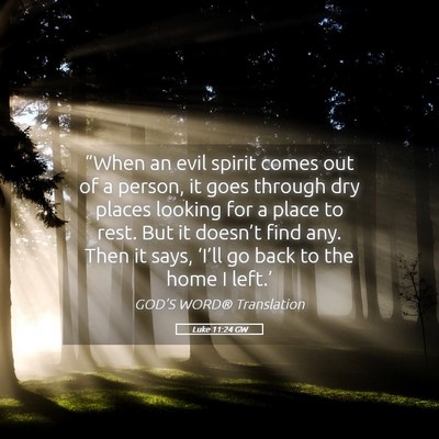 Picture 05 - Luke 11:24 GW - “When an evil spirit comes out of a person, it - Bible Verse Picture