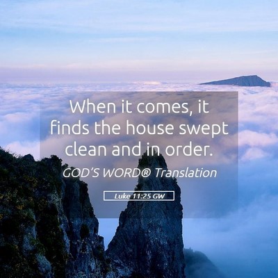Picture 05 - Luke 11:25 GW - When it comes, it finds the house swept clean and - Bible Verse Picture