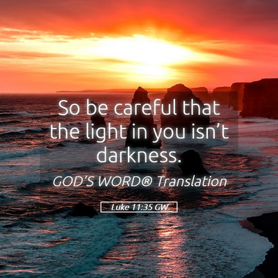 Picture 05 - Luke 11:35 GW - So be careful that the light in you isn’t - Bible Verse Picture