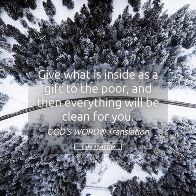 Picture 05 - Luke 11:41 GW - Give what is inside as a gift to the poor, and - Bible Verse Picture