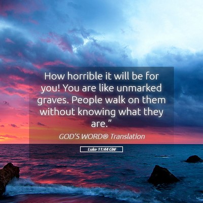 Picture 05 - Luke 11:44 GW - How horrible it will be for you! You are like - Bible Verse Picture