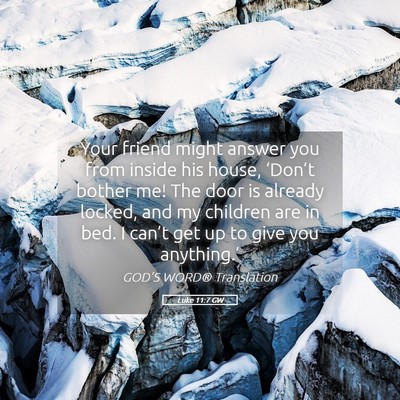 Picture 05 - Luke 11:7 GW - Your friend might answer you from inside his - Bible Verse Picture