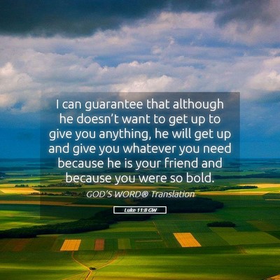 Picture 05 - Luke 11:8 GW - I can guarantee that although he doesn’t want - Bible Verse Picture