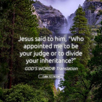 Picture 05 - Luke 12:14 GW - Jesus said to him, “Who appointed me to be your - Bible Verse Picture