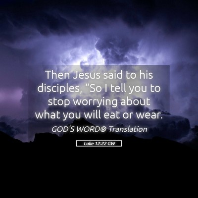 Picture 05 - Luke 12:22 GW - Then Jesus said to his disciples, “So I tell - Bible Verse Picture