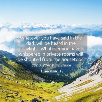 Picture 05 - Luke 12:3 GW - Whatever you have said in the dark will be heard - Bible Verse Picture