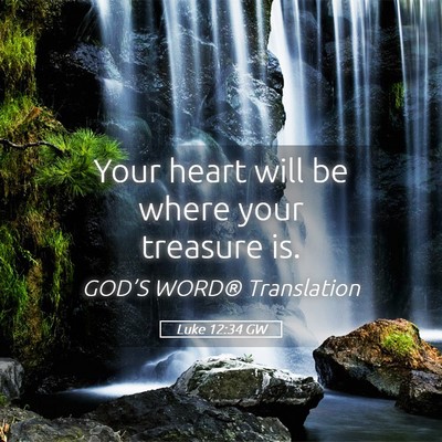 Picture 05 - Luke 12:34 GW - Your heart will be where your treasure - Bible Verse Picture
