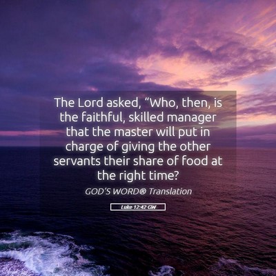 Picture 05 - Luke 12:42 GW - The Lord asked, “Who, then, is the faithful, - Bible Verse Picture