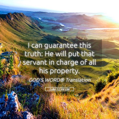 Picture 05 - Luke 12:44 GW - I can guarantee this truth: He will put that - Bible Verse Picture