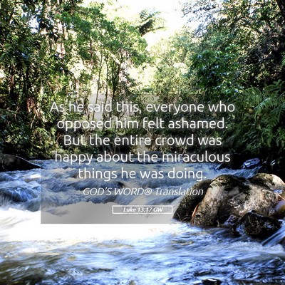 Picture 05 - Luke 13:17 GW - As he said this, everyone who opposed him felt - Bible Verse Picture