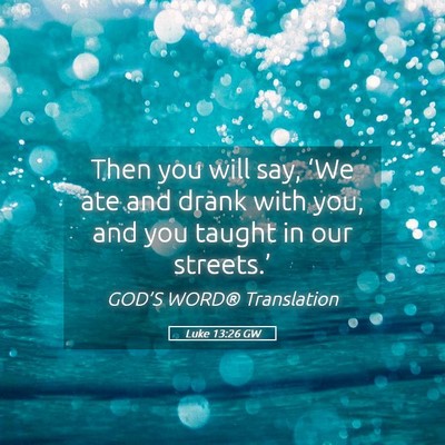Picture 05 - Luke 13:26 GW - Then you will say, ‘We ate and drank with you, - Bible Verse Picture