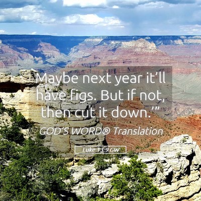 Picture 05 - Luke 13:9 GW - Maybe next year it’ll have figs. But if not, - Bible Verse Picture