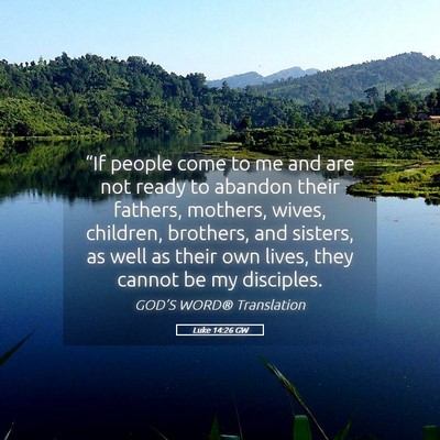 Picture 05 - Luke 14:26 GW - “If people come to me and are not ready to - Bible Verse Picture