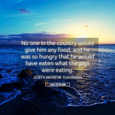 Picture 05 - Luke 15:16 GW - No one in the country would give him any food, - Bible Verse Picture