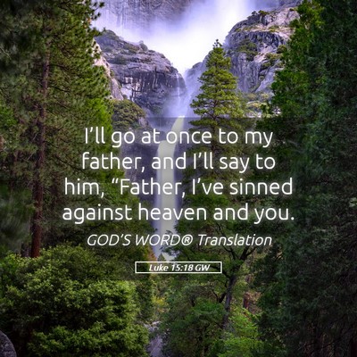 Picture 05 - Luke 15:18 GW - I’ll go at once to my father, and I’ll say to - Bible Verse Picture
