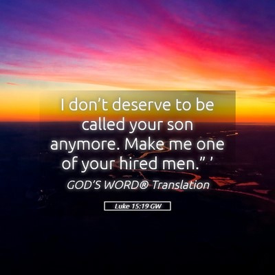 Picture 05 - Luke 15:19 GW - I don’t deserve to be called your son anymore. - Bible Verse Picture