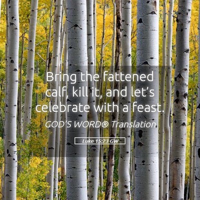 Picture 05 - Luke 15:23 GW - Bring the fattened calf, kill it, and let’s - Bible Verse Picture