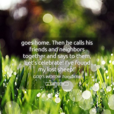 Picture 05 - Luke 15:6 GW - goes home. Then he calls his friends and - Bible Verse Picture