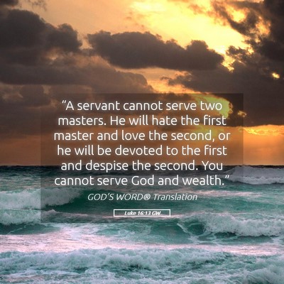 Picture 05 - Luke 16:13 GW - “A servant cannot serve two masters. He will - Bible Verse Picture