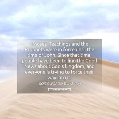 Picture 05 - Luke 16:16 GW - “Moses’ Teachings and the Prophets were in - Bible Verse Picture