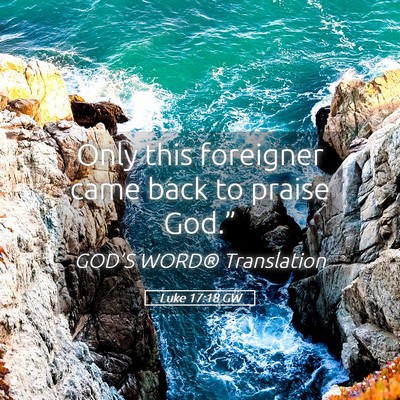 Picture 05 - Luke 17:18 GW - Only this foreigner came back to praise - Bible Verse Picture