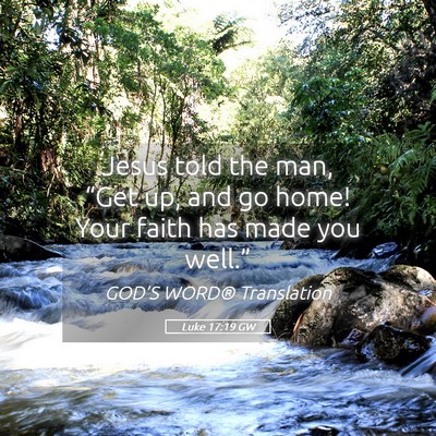Picture 05 - Luke 17:19 GW - Jesus told the man, “Get up, and go home! Your - Bible Verse Picture