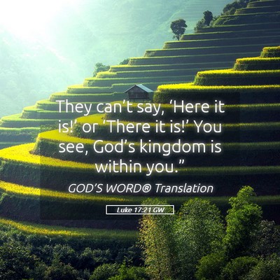 Picture 05 - Luke 17:21 GW - They can’t say, ‘Here it is!’ or ‘There - Bible Verse Picture