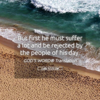 Picture 05 - Luke 17:25 GW - But first he must suffer a lot and be rejected by - Bible Verse Picture