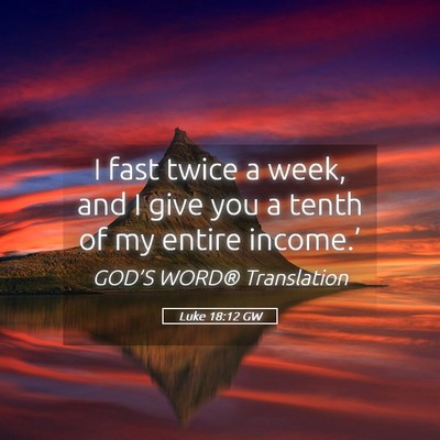 Picture 05 - Luke 18:12 GW - I fast twice a week, and I give you a tenth of my - Bible Verse Picture