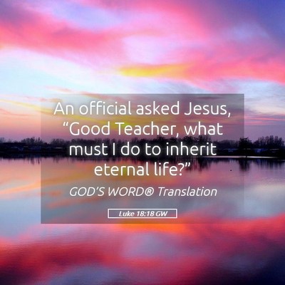 Picture 05 - Luke 18:18 GW - An official asked Jesus, “Good Teacher, what - Bible Verse Picture