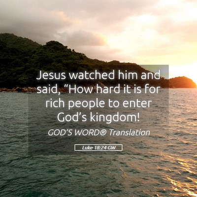 Picture 05 - Luke 18:24 GW - Jesus watched him and said, “How hard it is for - Bible Verse Picture