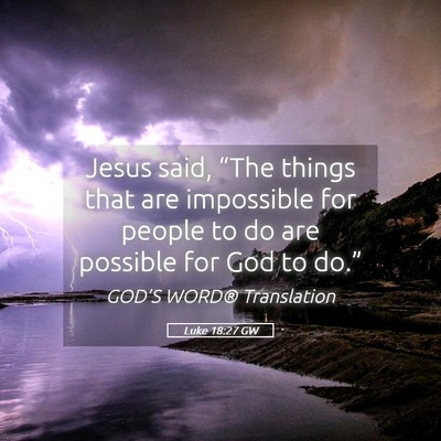 Picture 05 - Luke 18:27 GW - Jesus said, “The things that are impossible for - Bible Verse Picture