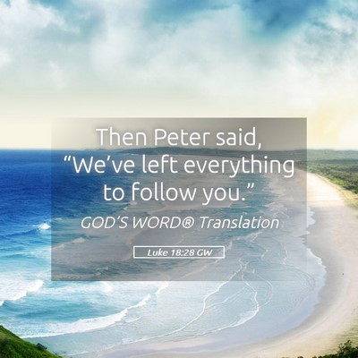 Picture 05 - Luke 18:28 GW - Then Peter said, “We’ve left everything to - Bible Verse Picture