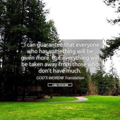 Picture 05 - Luke 19:26 GW - “‘I can guarantee that everyone who has - Bible Verse Picture