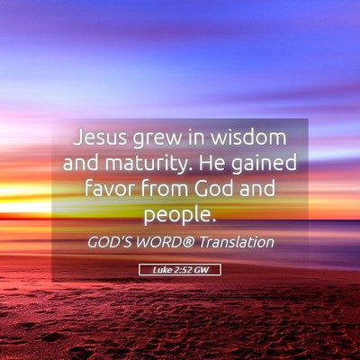 Picture 05 - Luke 2:52 GW - Jesus grew in wisdom and maturity. He gained - Bible Verse Picture