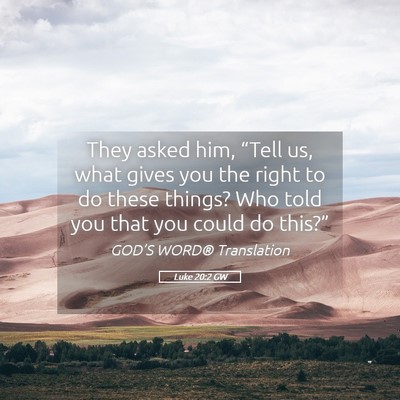 Picture 05 - Luke 20:2 GW - They asked him, “Tell us, what gives you the - Bible Verse Picture